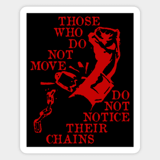 Those Who Do Not Move Do Not Notice Their Chains - Rosa Luxemburg Quote, Socialist, Leftist, Anarchist Magnet